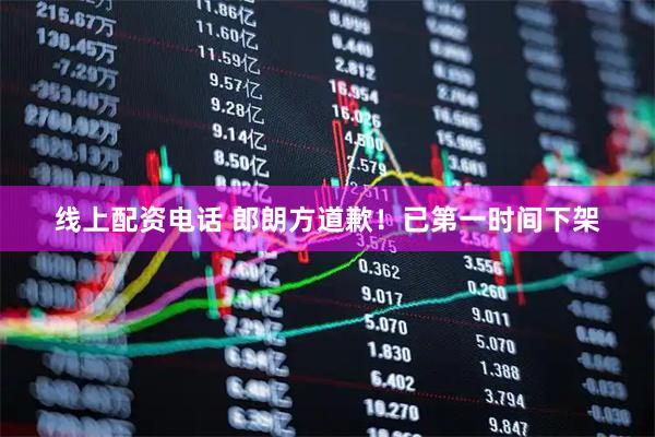 线上配资电话 郎朗方道歉！已第一时间下架