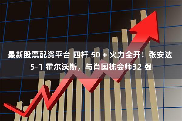最新股票配资平台 四杆 50 + 火力全开！张安达 5-1 霍尔沃斯，与肖国栋会师32 强